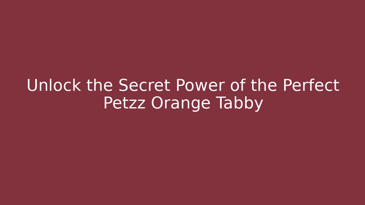 Unlock the Secret Power of the Perfect Petzz Orange Tabby