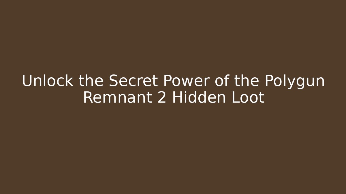 Unlock the Secret Power of the Polygun Remnant 2 Hidden Loot