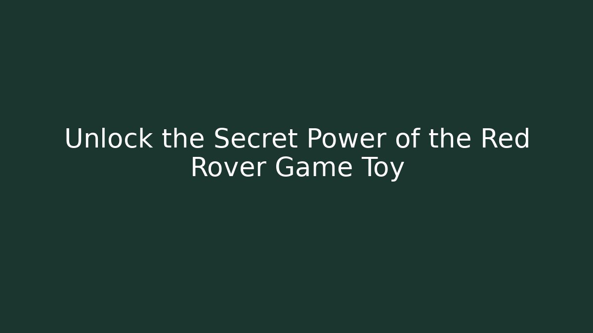 Unlock the Secret Power of the Red Rover Game Toy