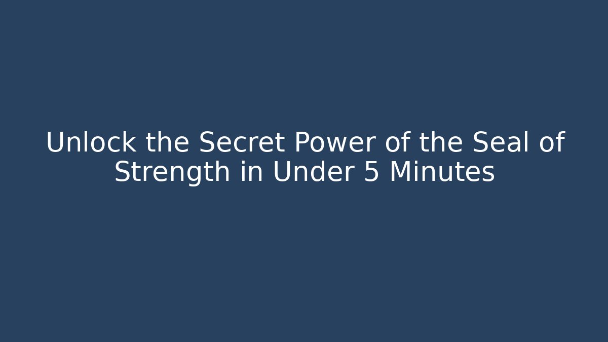 Unlock the Secret Power of the Seal of Strength in Under 5 Minutes