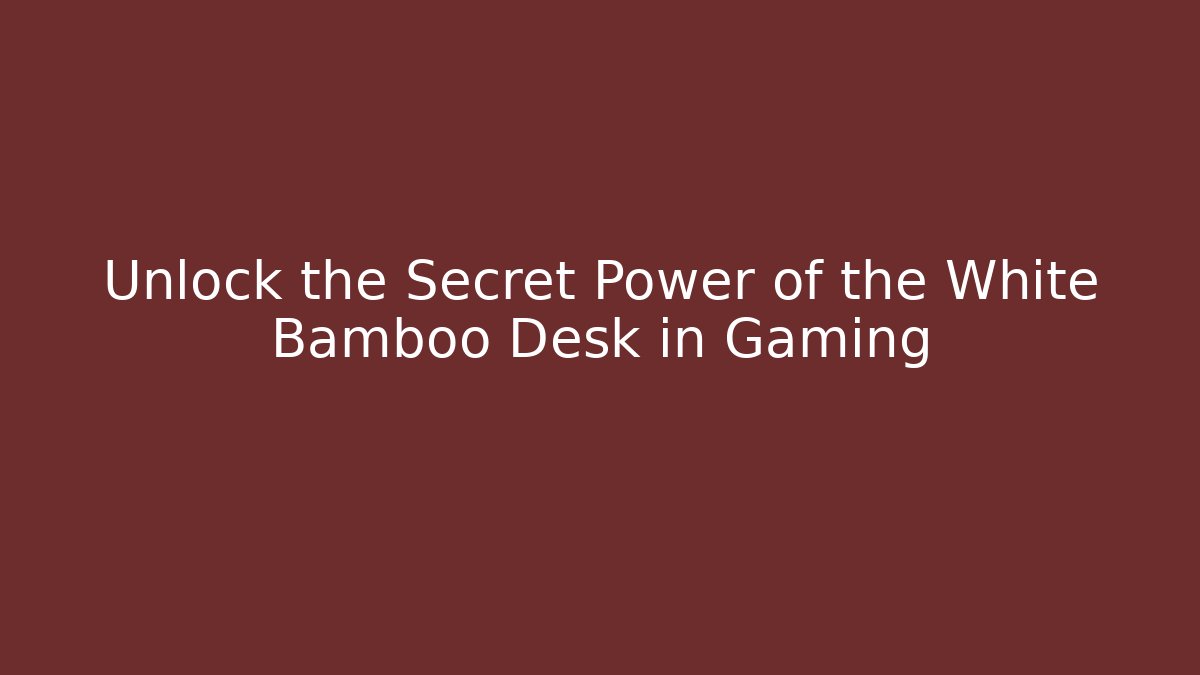 Unlock the Secret Power of the White Bamboo Desk in Gaming