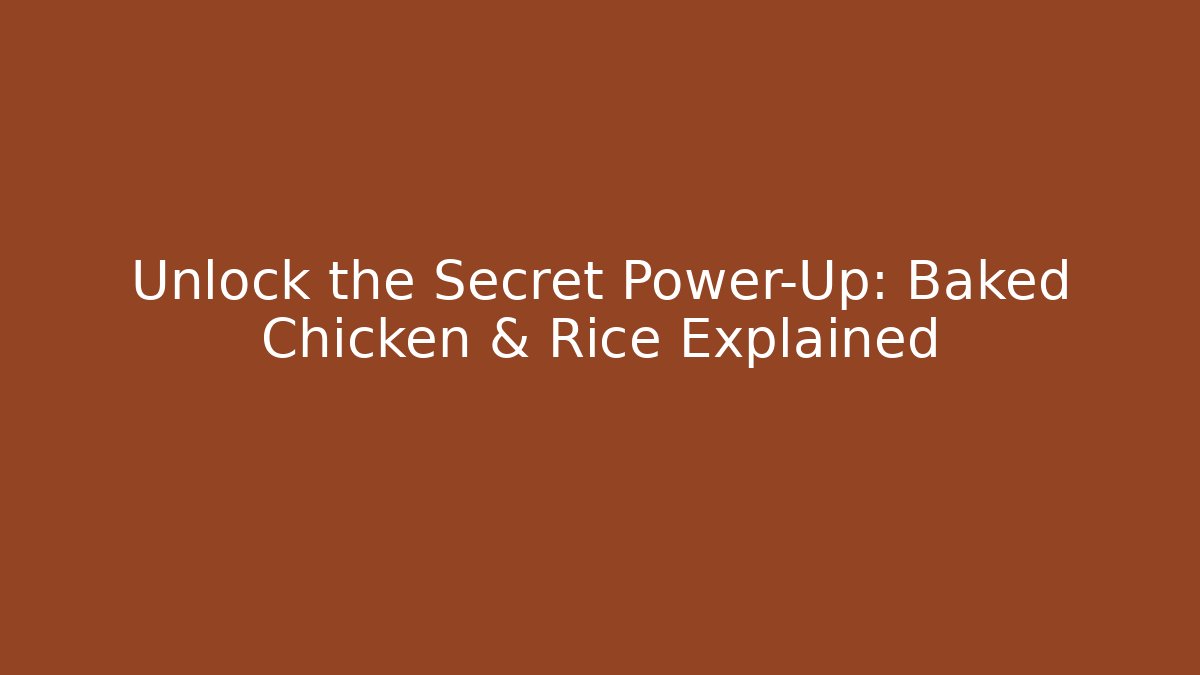 Unlock the Secret Power-Up: Baked Chicken & Rice Explained