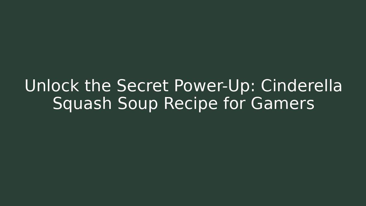 Unlock the Secret Power-Up: Cinderella Squash Soup Recipe for Gamers