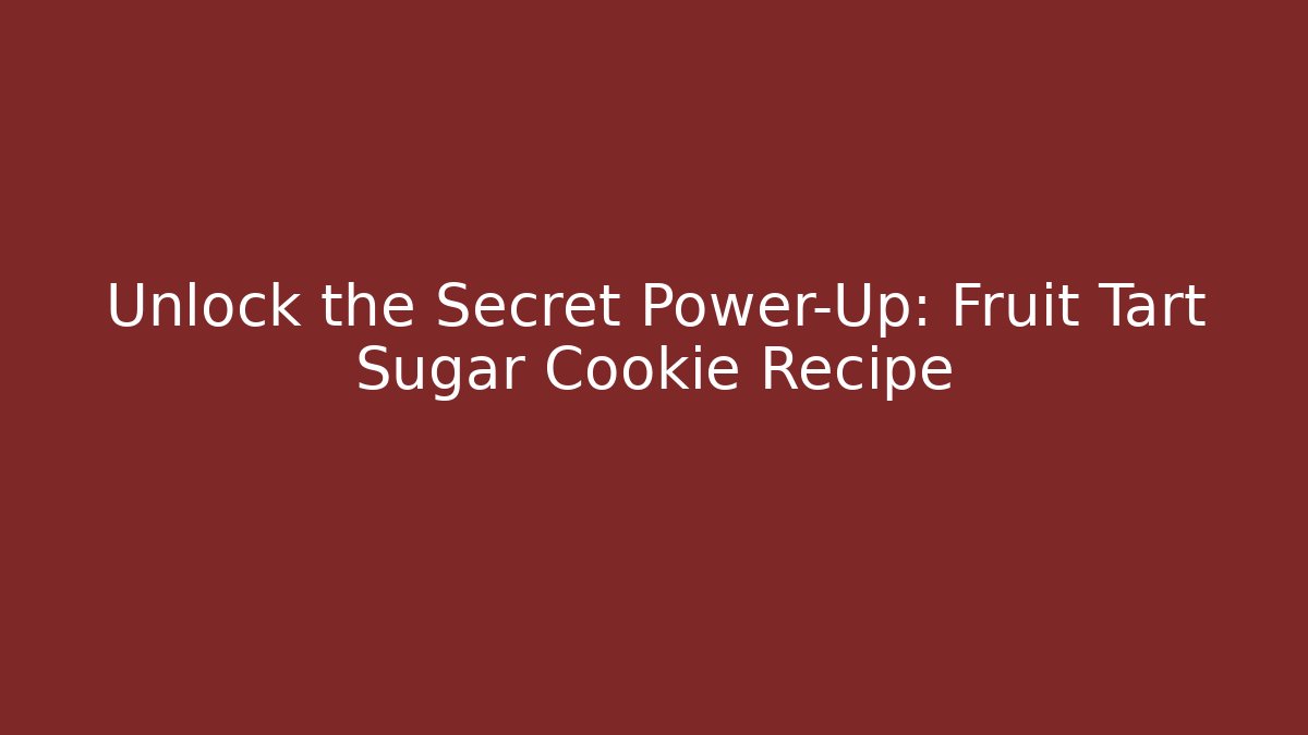Unlock the Secret Power-Up: Fruit Tart Sugar Cookie Recipe