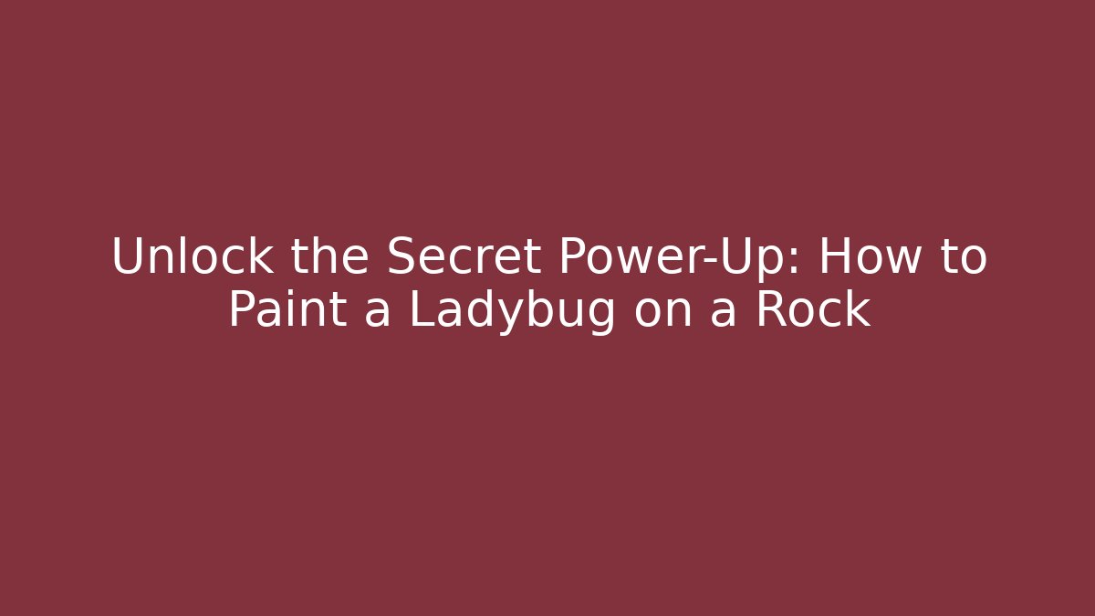Unlock the Secret Power-Up: How to Paint a Ladybug on a Rock