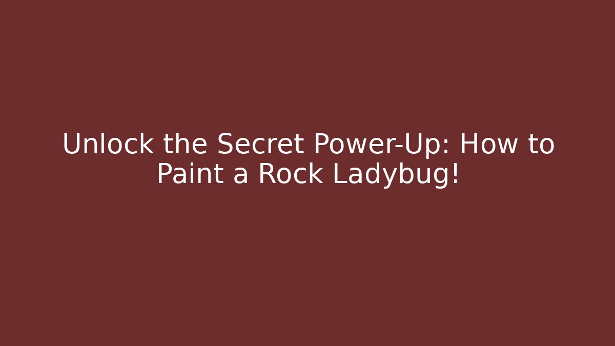 Unlock the Secret Power-Up: How to Paint a Rock Ladybug!