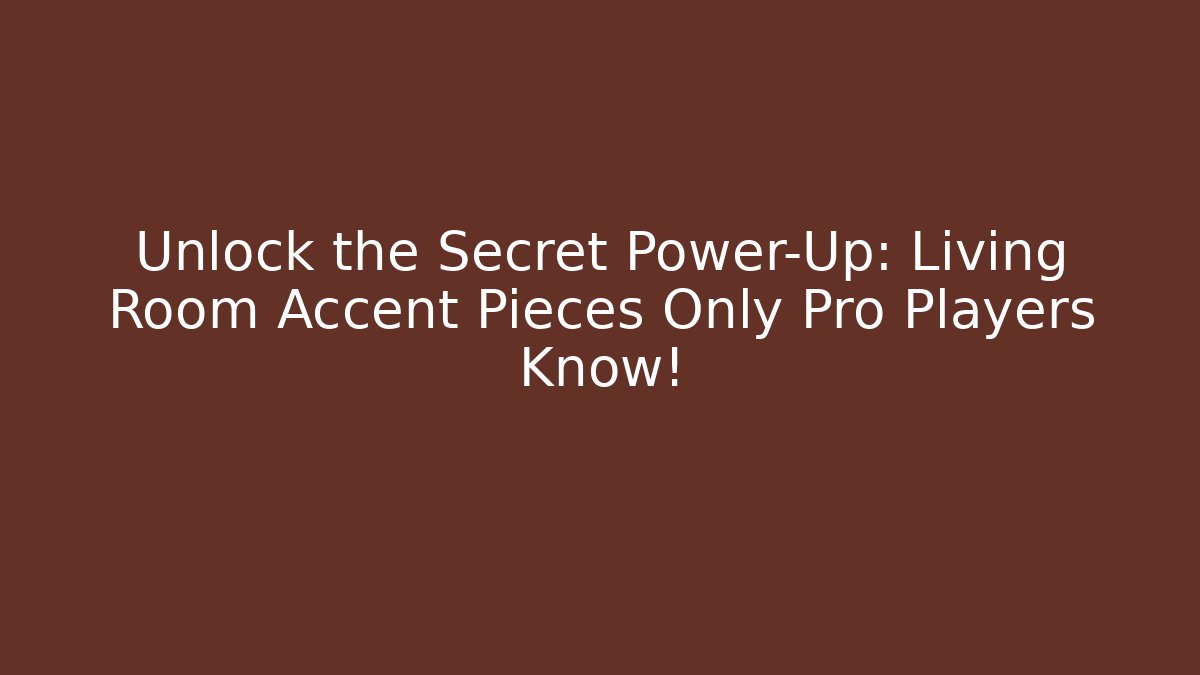 Unlock the Secret Power-Up: Living Room Accent Pieces Only Pro Players Know!