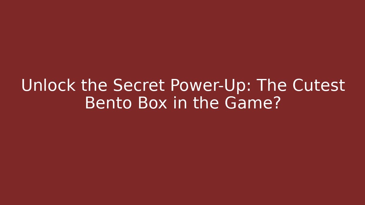 Unlock the Secret Power-Up: The Cutest Bento Box in the Game?