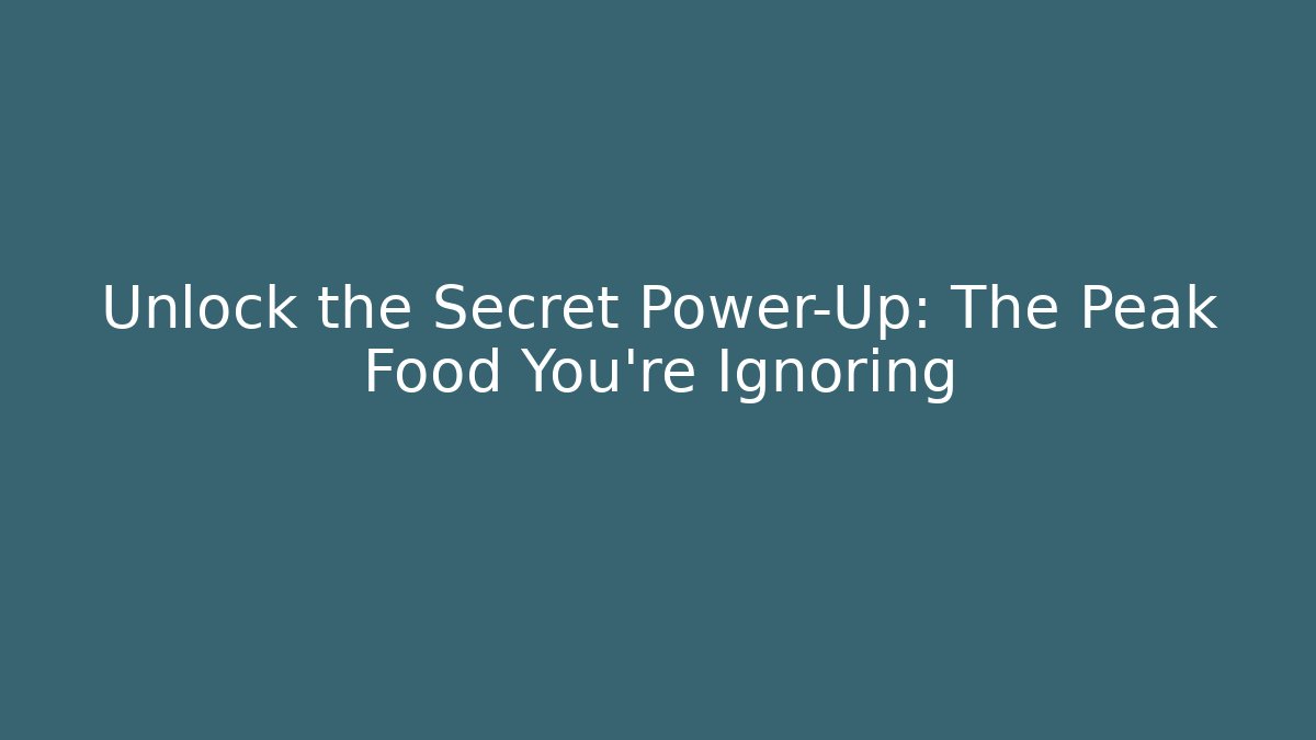 Unlock the Secret Power-Up: The Peak Food You're Ignoring