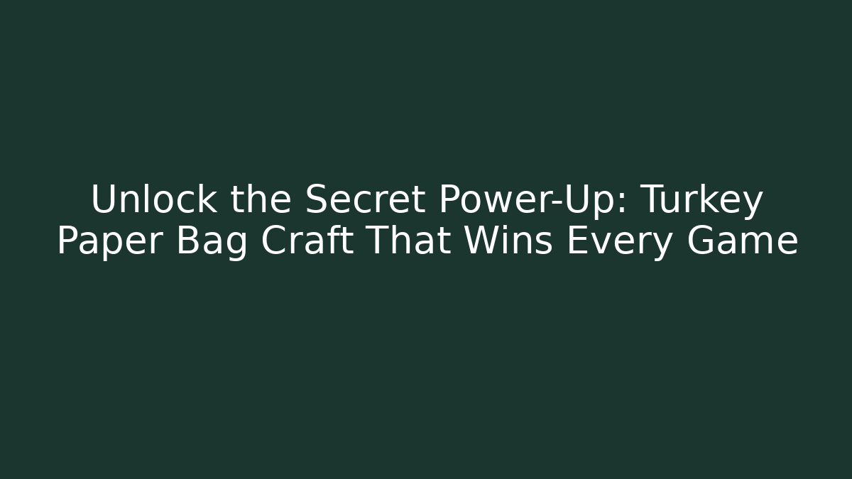 Unlock the Secret Power-Up: Turkey Paper Bag Craft That Wins Every Game