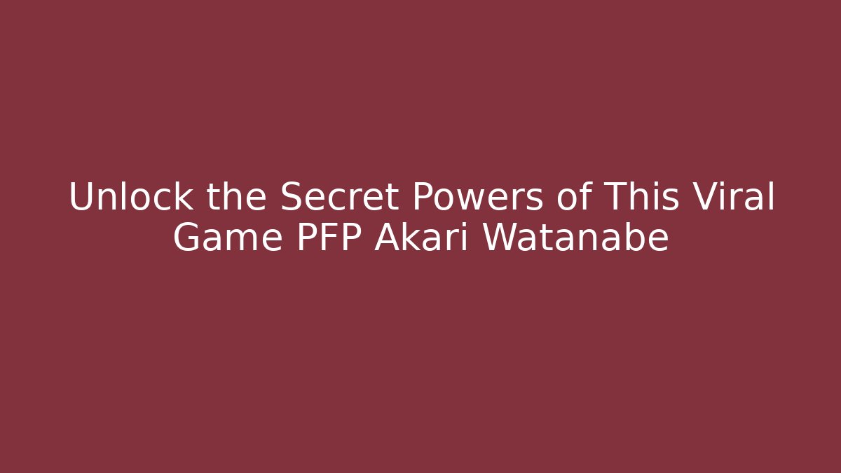 Unlock the Secret Powers of This Viral Game PFP Akari Watanabe