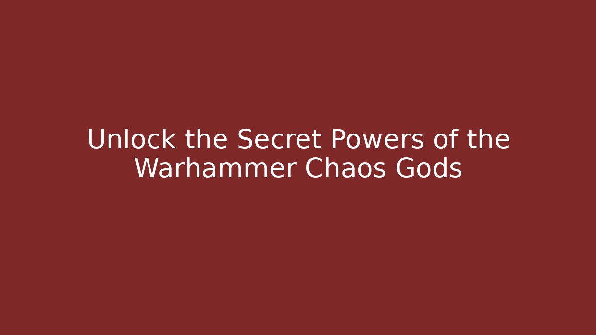 Unlock the Secret Powers of the Warhammer Chaos Gods