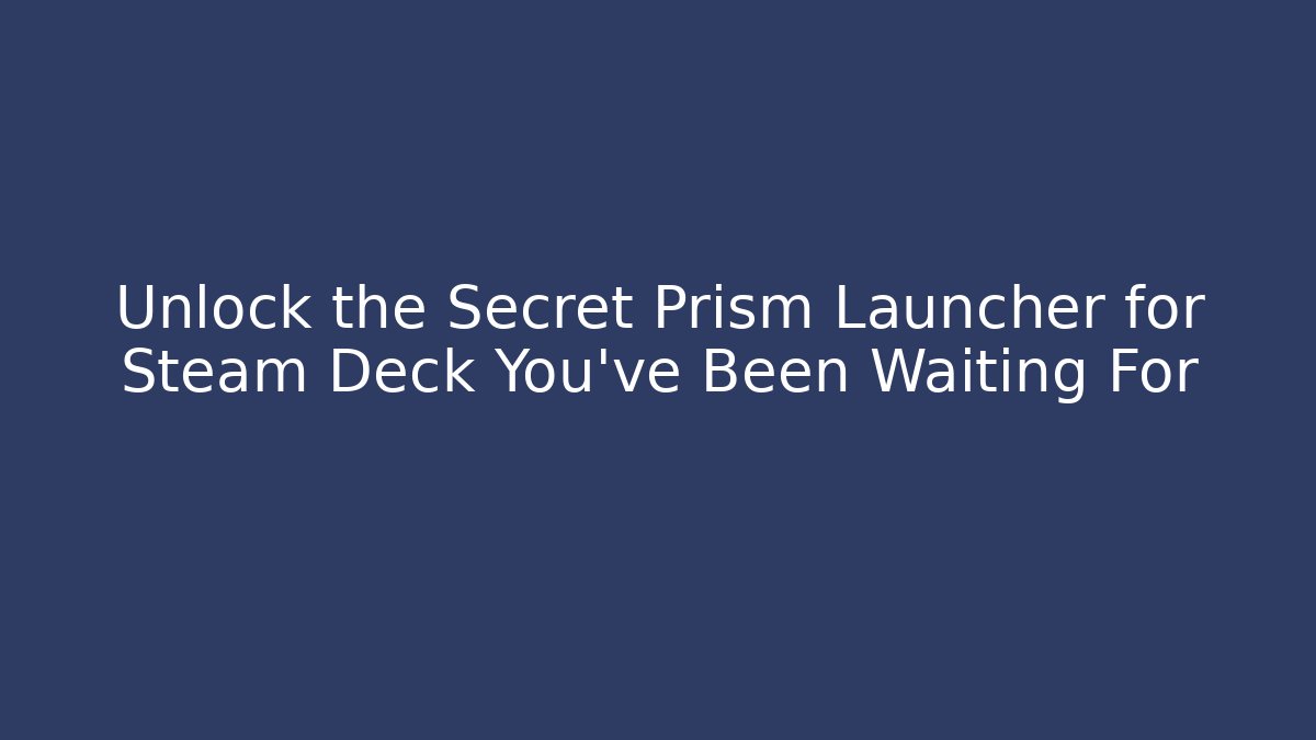 Unlock the Secret Prism Launcher for Steam Deck You’ve Been Waiting For