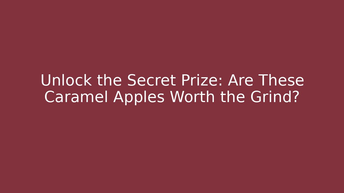 Unlock the Secret Prize: Are These Caramel Apples Worth the Grind?