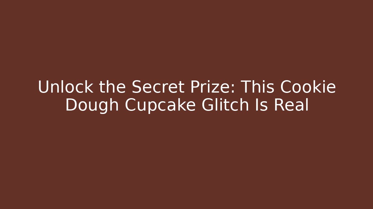 Unlock the Secret Prize: This Cookie Dough Cupcake Glitch Is Real