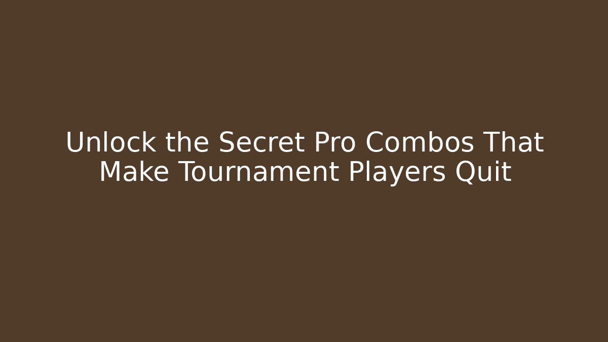 Unlock the Secret Pro Combos That Make Tournament Players Quit