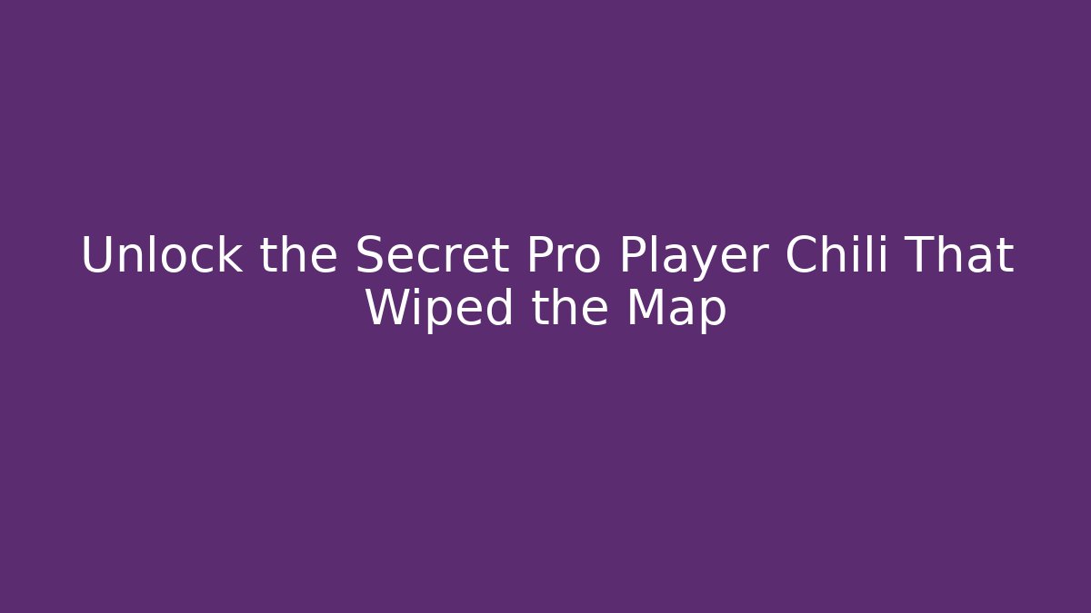 Unlock the Secret Pro Player Chili That Wiped the Map