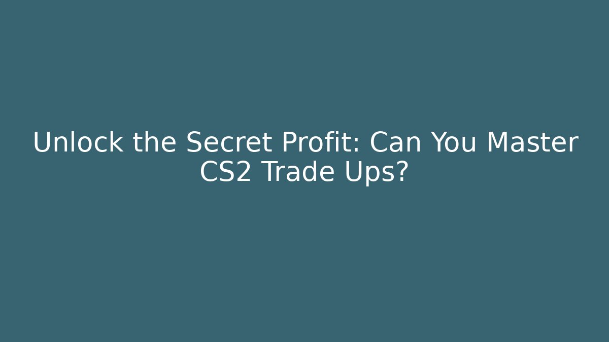 Unlock the Secret Profit: Can You Master CS2 Trade Ups?