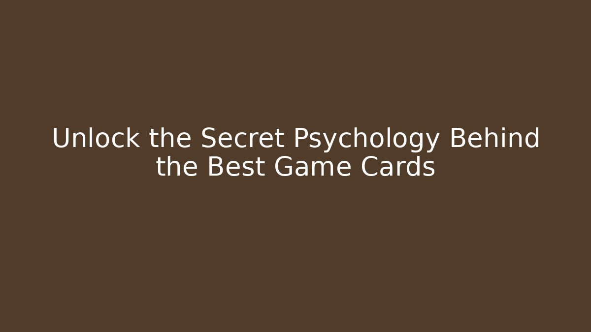 Unlock the Secret Psychology Behind the Best Game Cards