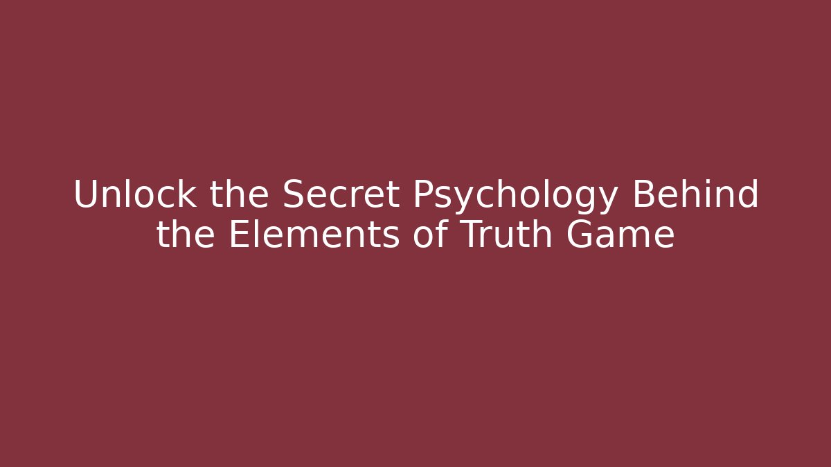 Unlock the Secret Psychology Behind the Elements of Truth Game