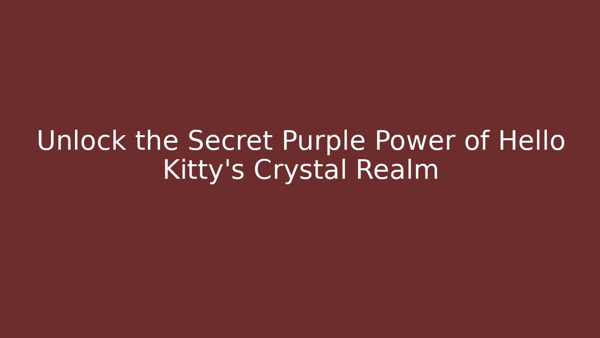 Unlock the Secret Purple Power of Hello Kitty’s Crystal Realm