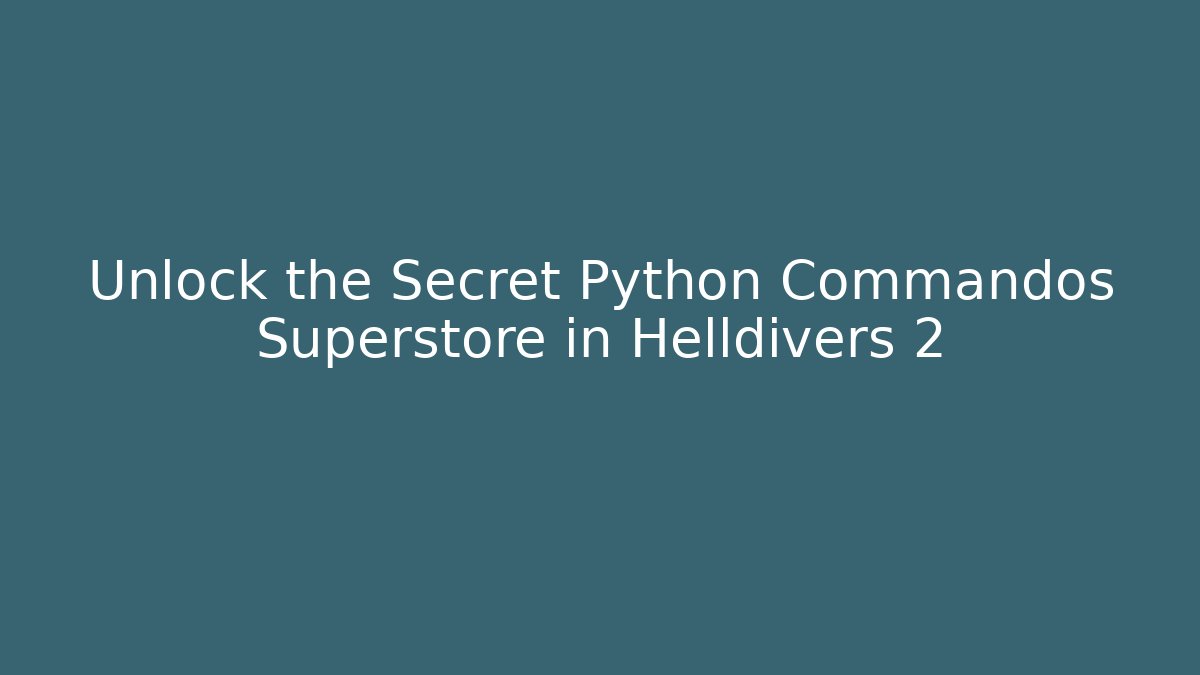Unlock the Secret Python Commandos Superstore in Helldivers 2 - Create More Assets