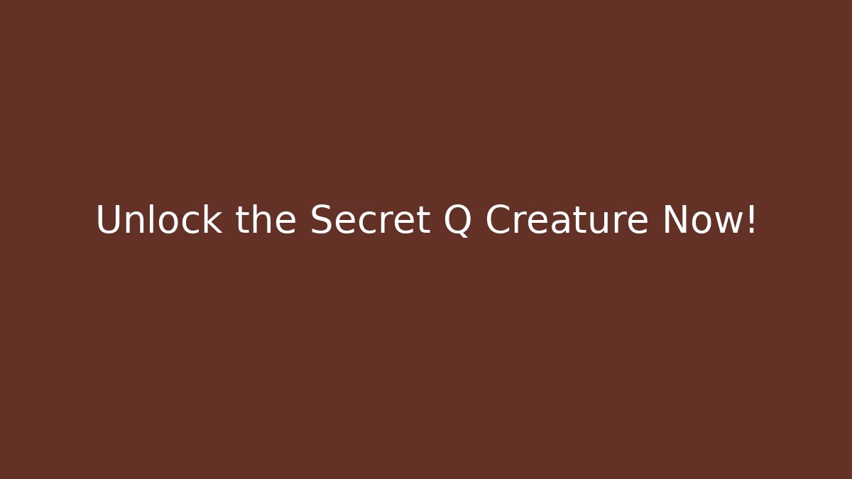 Unlock the Secret Q Creature Now! - Create More Assets