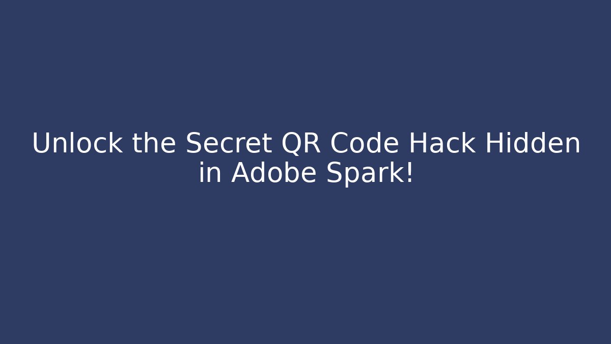 Unlock the Secret QR Code Hack Hidden in Adobe Spark!