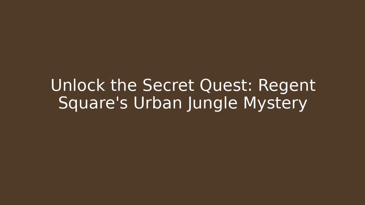 Unlock the Secret Quest: Regent Square's Urban Jungle Mystery