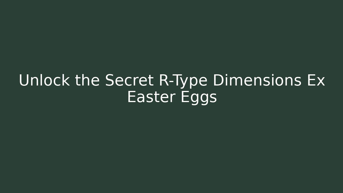 Unlock the Secret R-Type Dimensions Ex Easter Eggs - Create More Assets