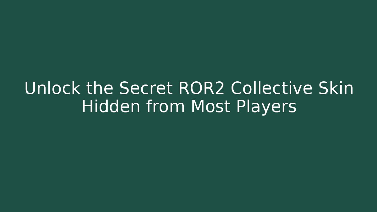 Unlock the Secret ROR2 Collective Skin Hidden from Most Players