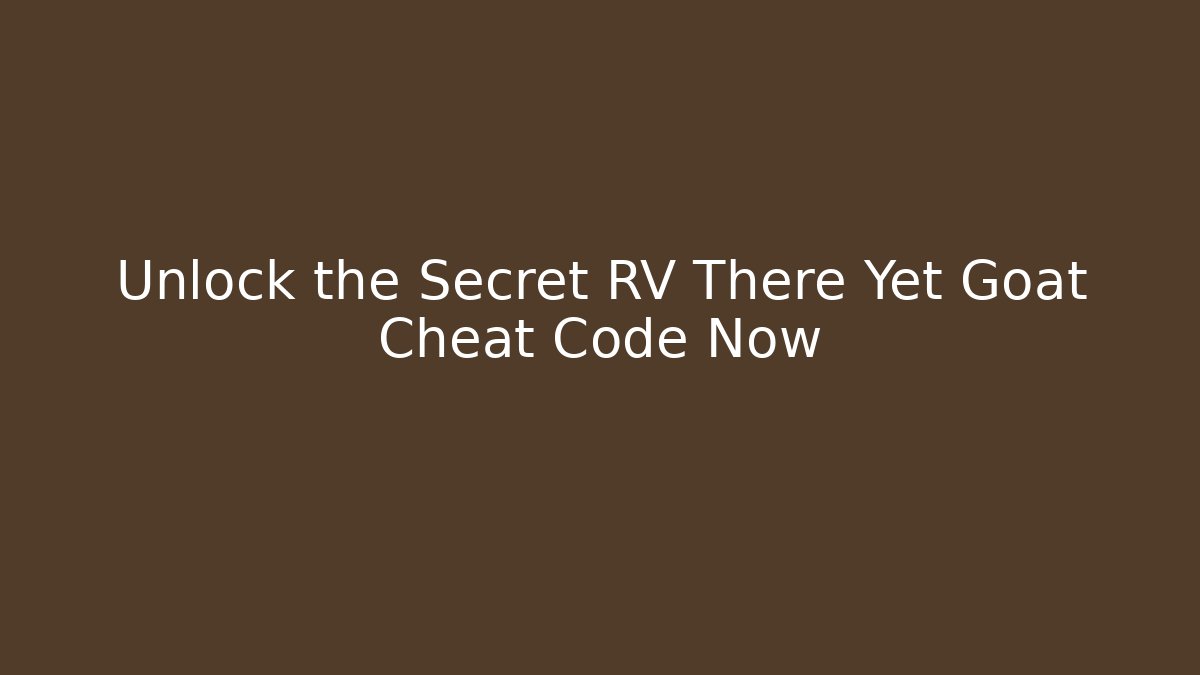 Unlock the Secret RV There Yet Goat Cheat Code Now - Create More Assets