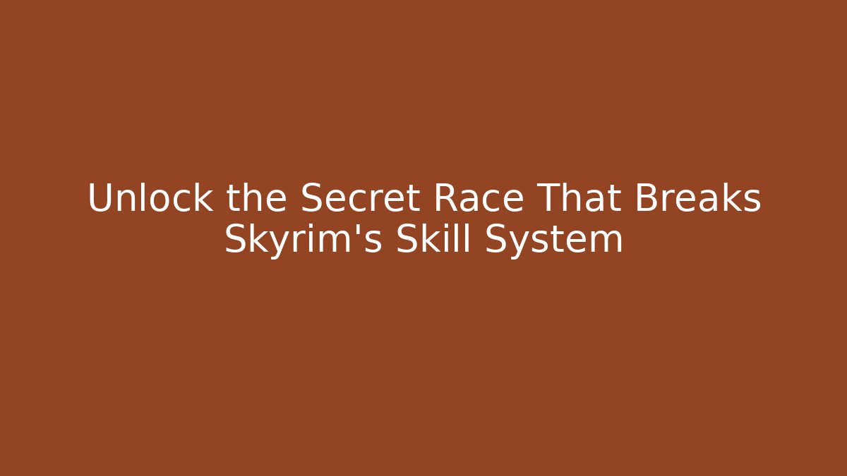 Unlock the Secret Race That Breaks Skyrim's Skill System