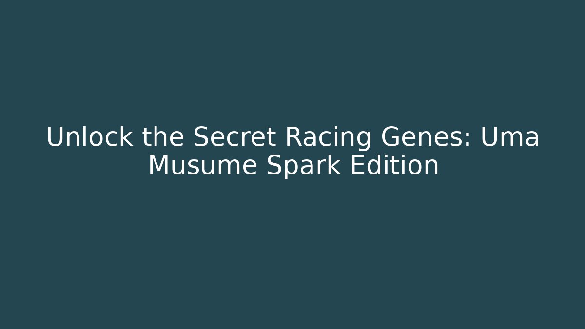 Unlock the Secret Racing Genes: Uma Musume Spark Edition