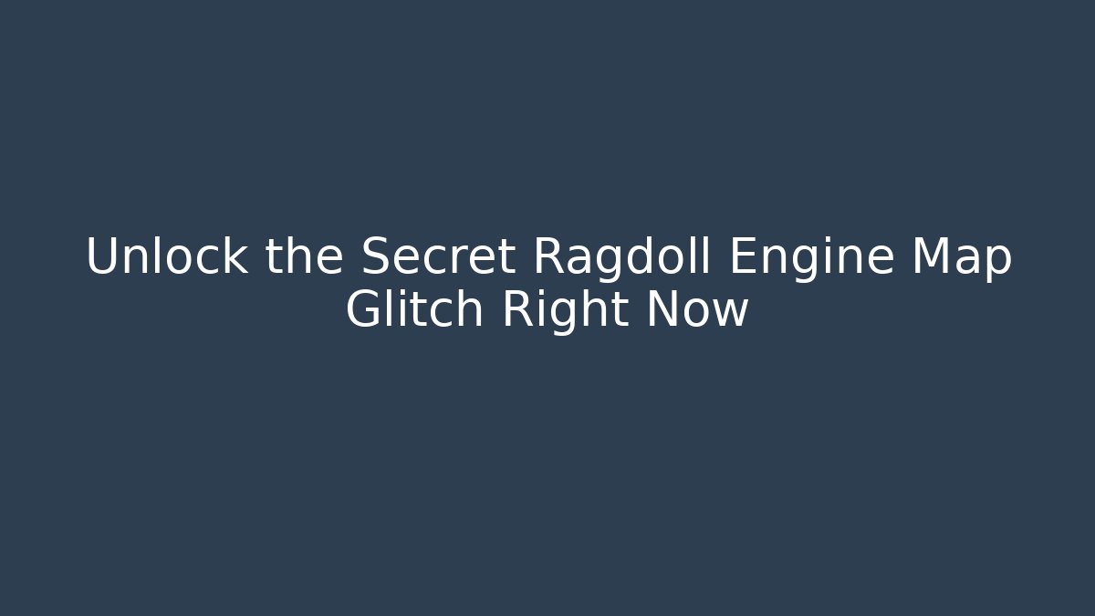 Unlock the Secret Ragdoll Engine Map Glitch Right Now - Create More Assets