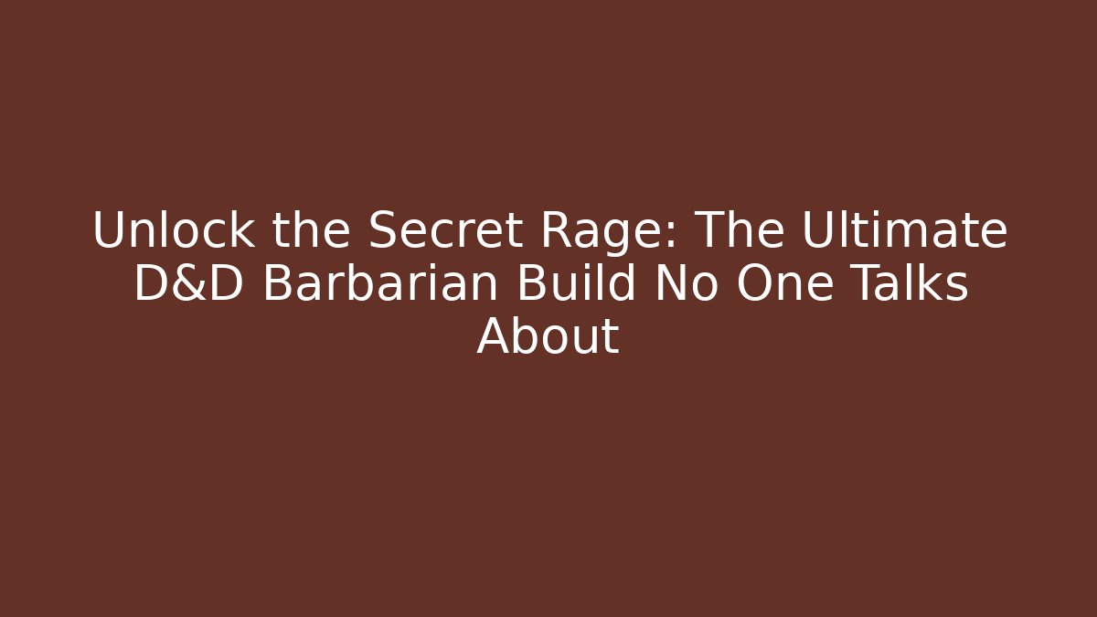 Unlock the Secret Rage: The Ultimate D&D Barbarian Build No One Talks About