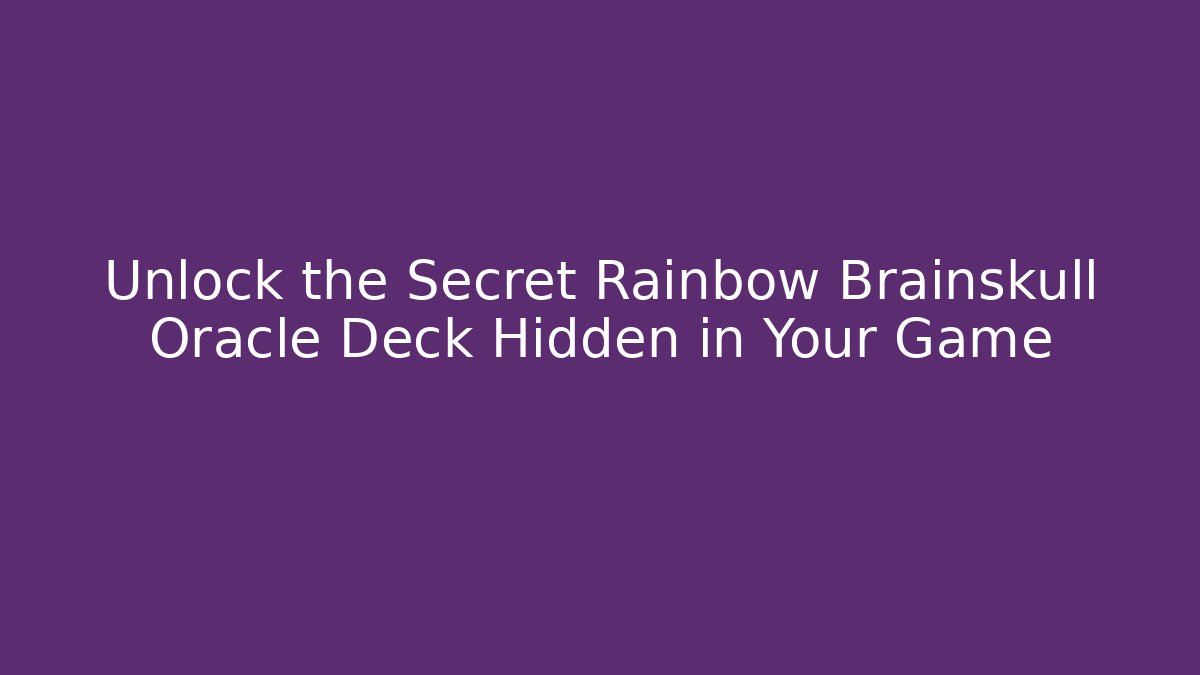 Unlock the Secret Rainbow Brainskull Oracle Deck Hidden in Your Game