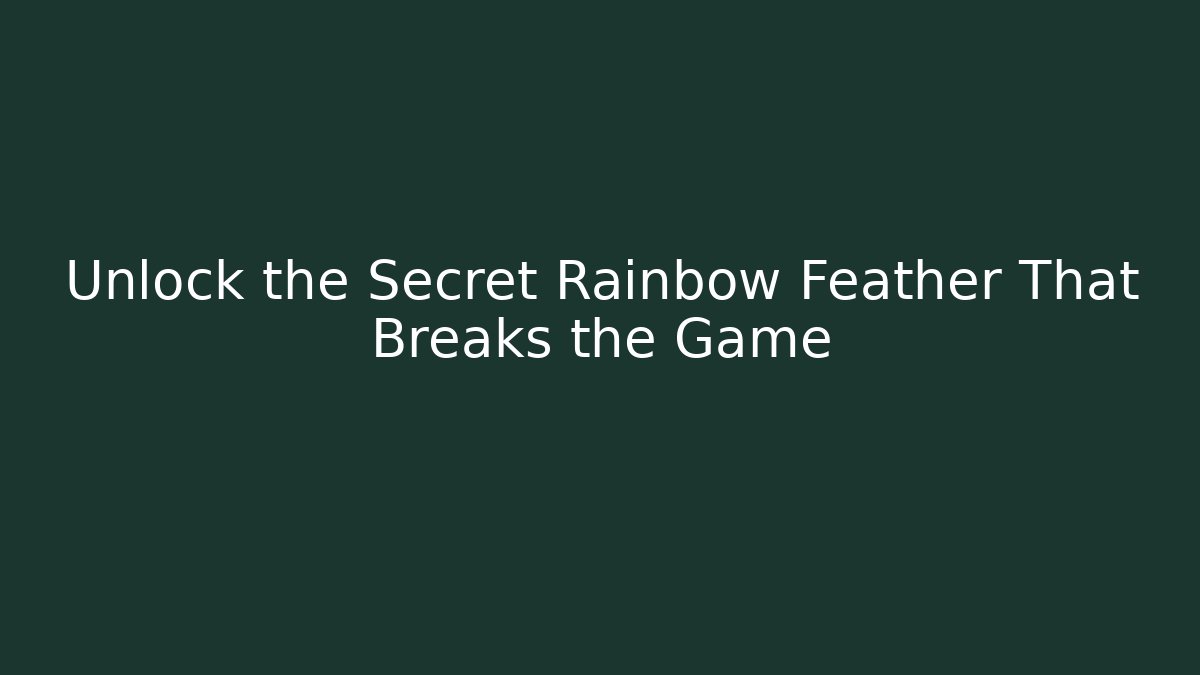 Unlock the Secret Rainbow Feather That Breaks the Game