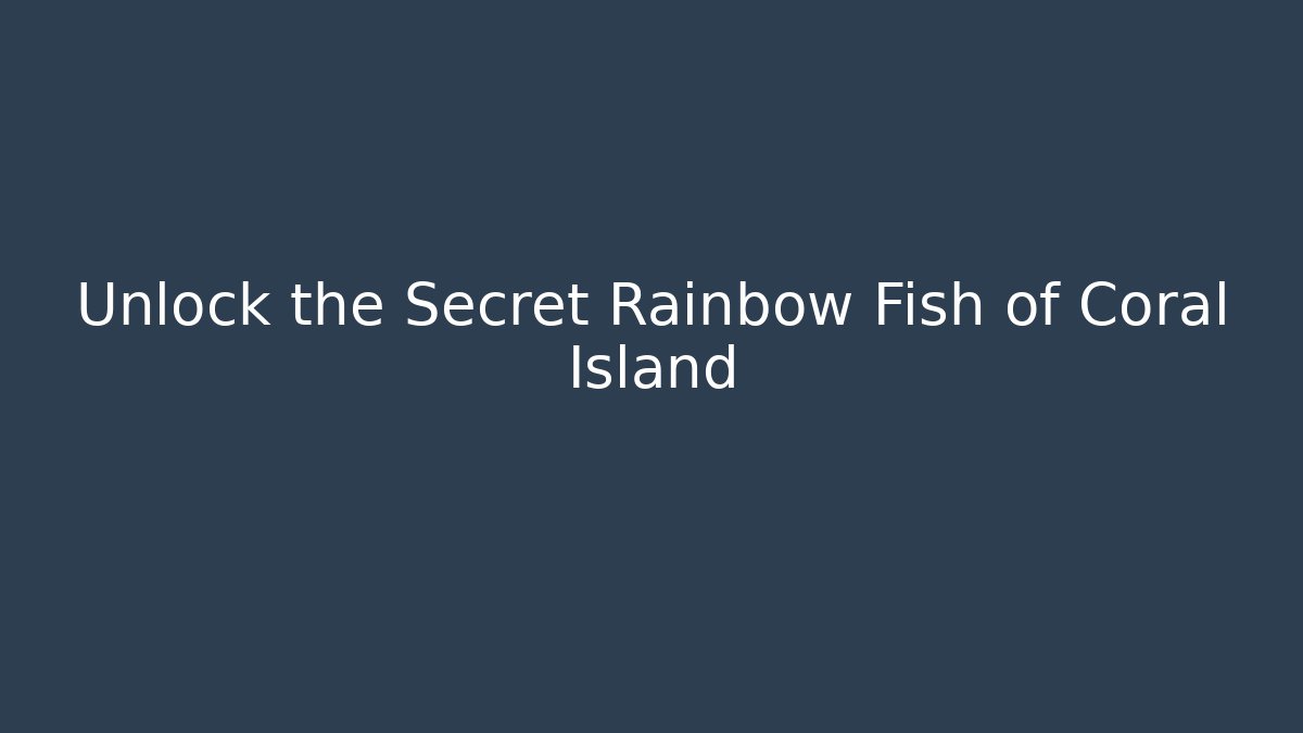 Unlock the Secret Rainbow Fish of Coral Island