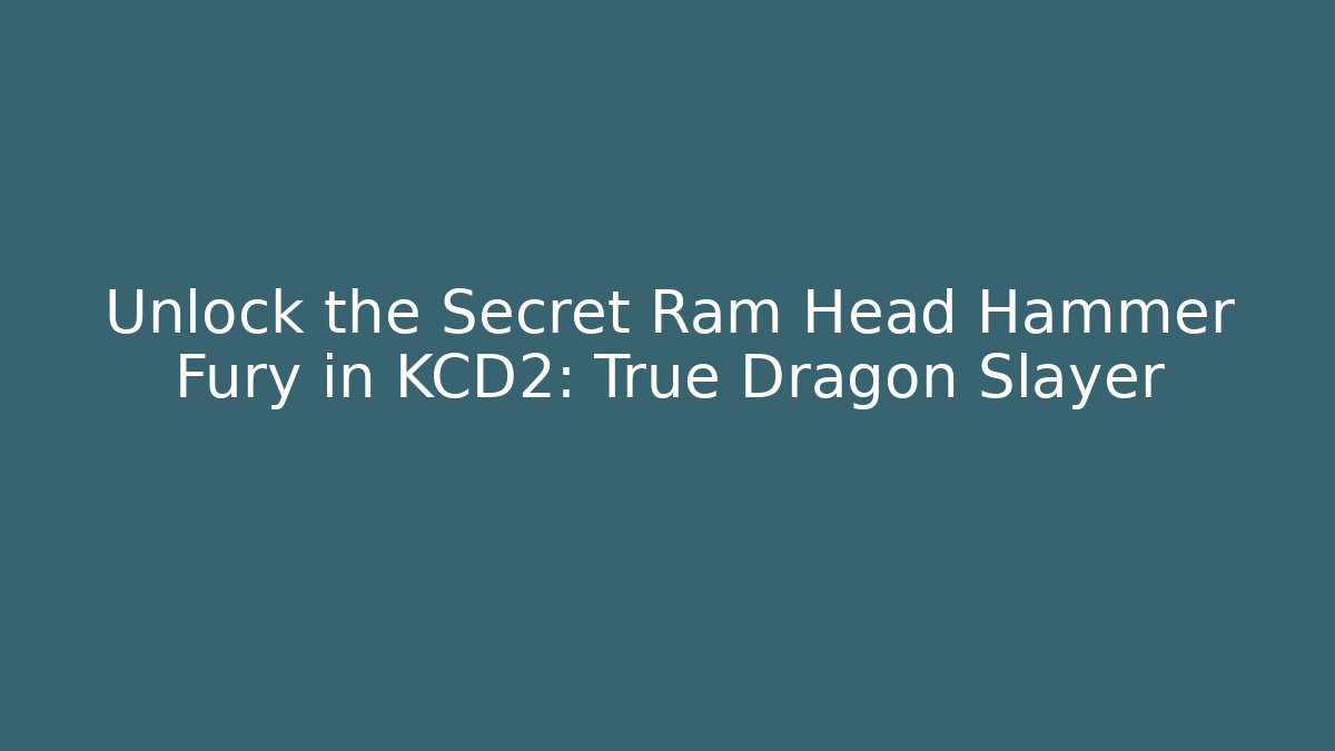 Unlock the Secret Ram Head Hammer Fury in KCD2: True Dragon Slayer