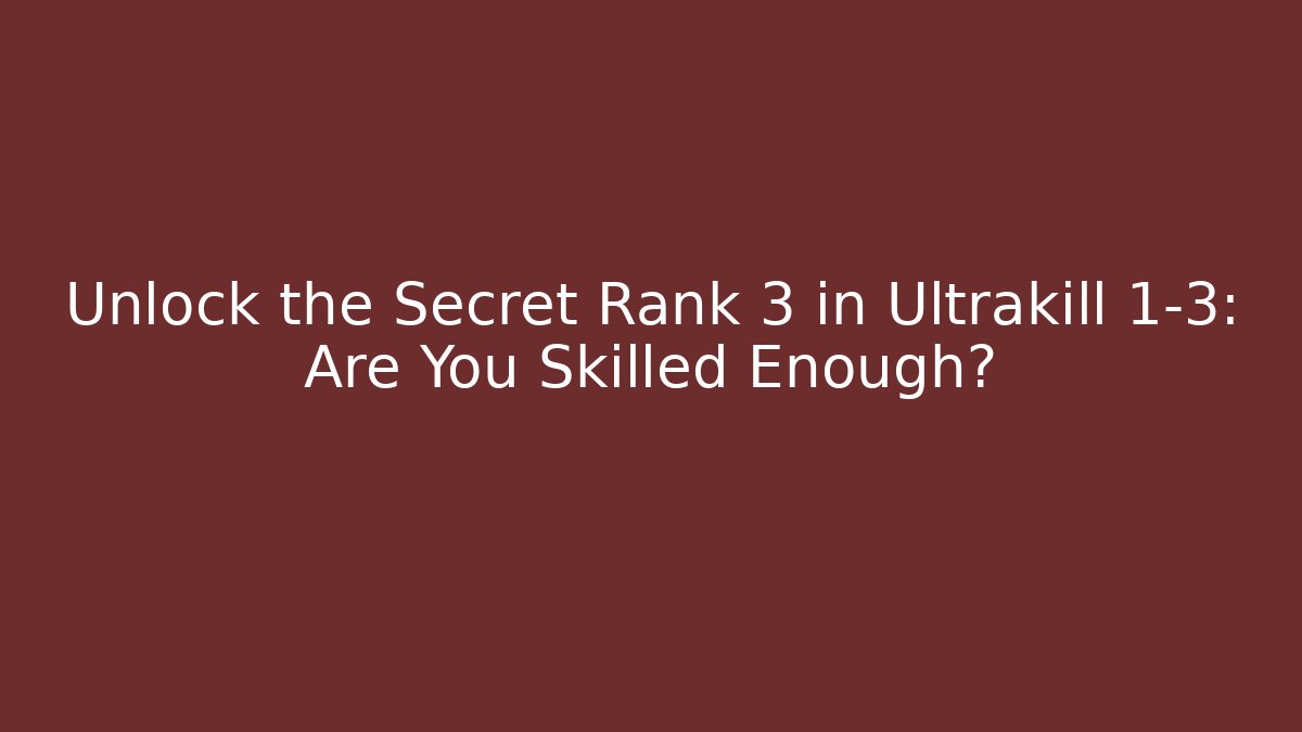 Unlock the Secret Rank 3 in Ultrakill 1-3: Are You Skilled Enough?