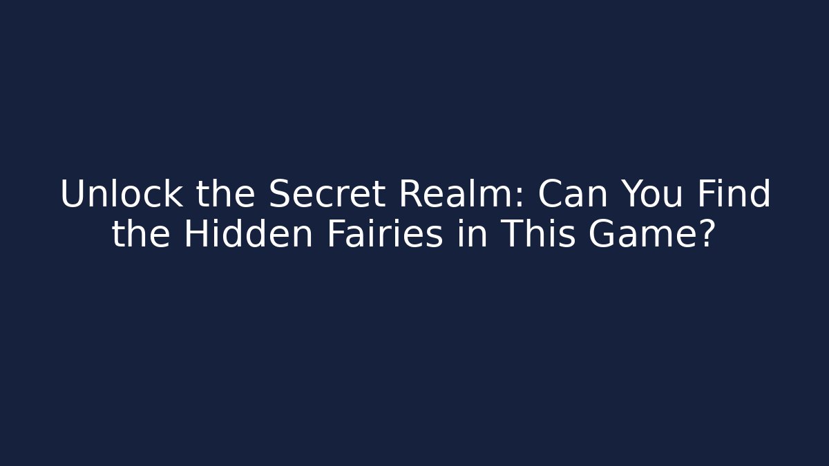 Unlock the Secret Realm: Can You Find the Hidden Fairies in This Game?
