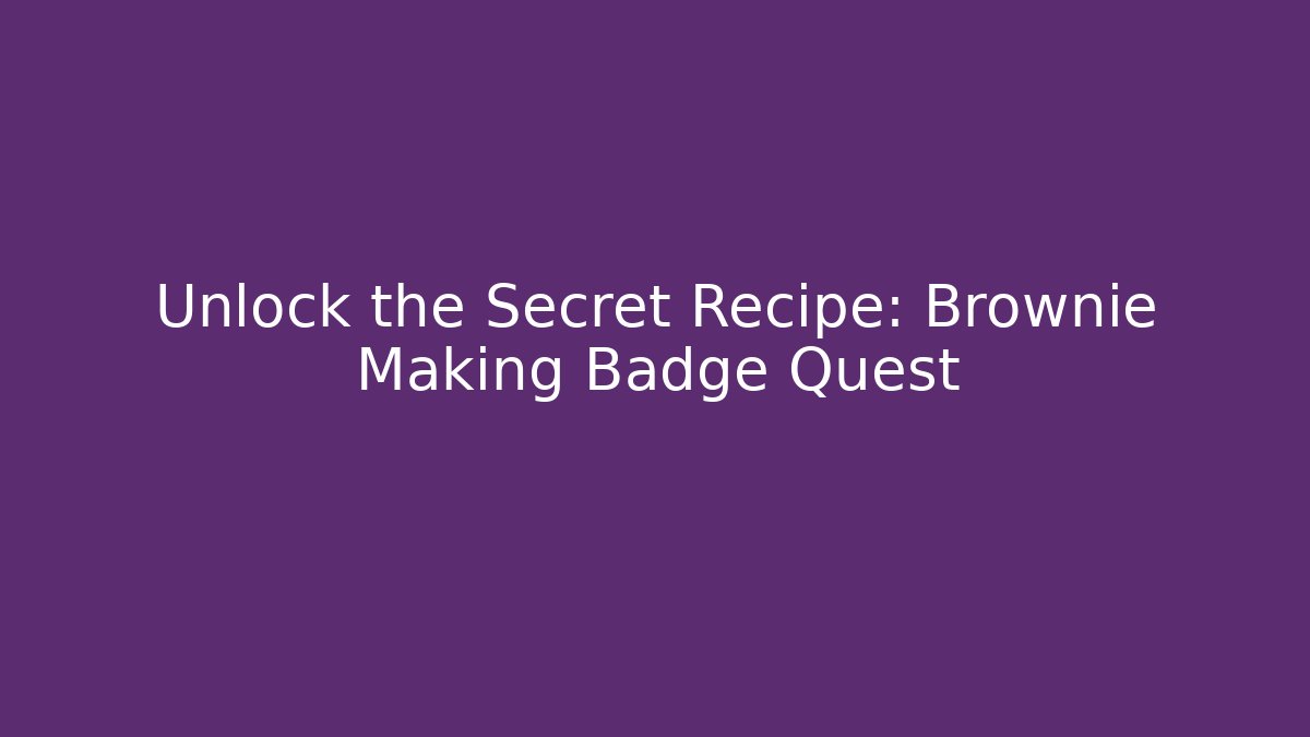 Unlock the Secret Recipe: Brownie Making Badge Quest