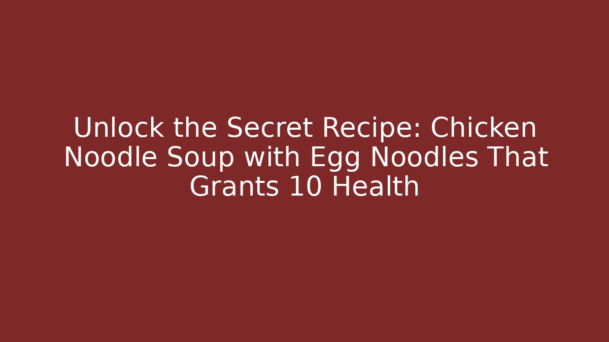 Unlock the Secret Recipe: Chicken Noodle Soup with Egg Noodles That Grants +10 Health