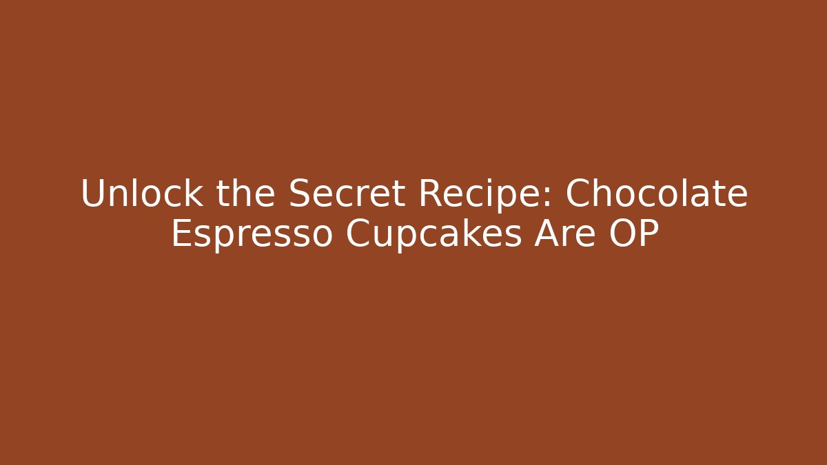 Unlock the Secret Recipe: Chocolate Espresso Cupcakes Are OP