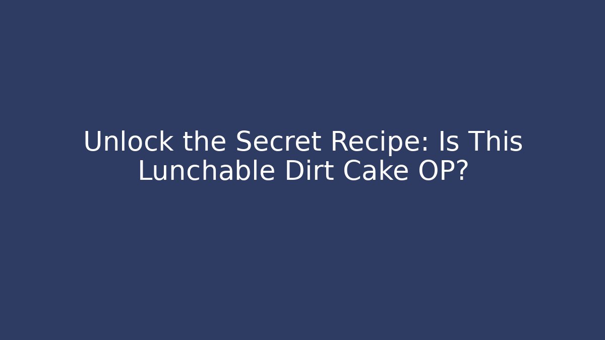 Unlock the Secret Recipe: Is This Lunchable Dirt Cake OP?