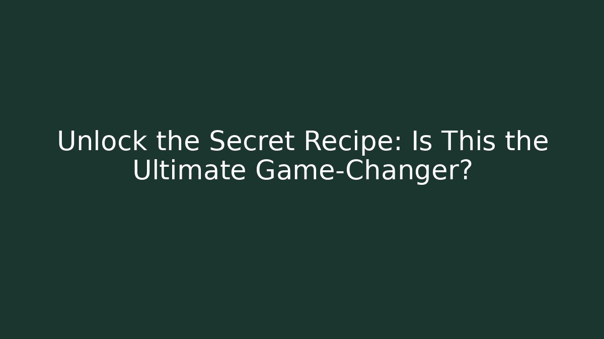 Unlock the Secret Recipe: Is This the Ultimate Game-Changer?