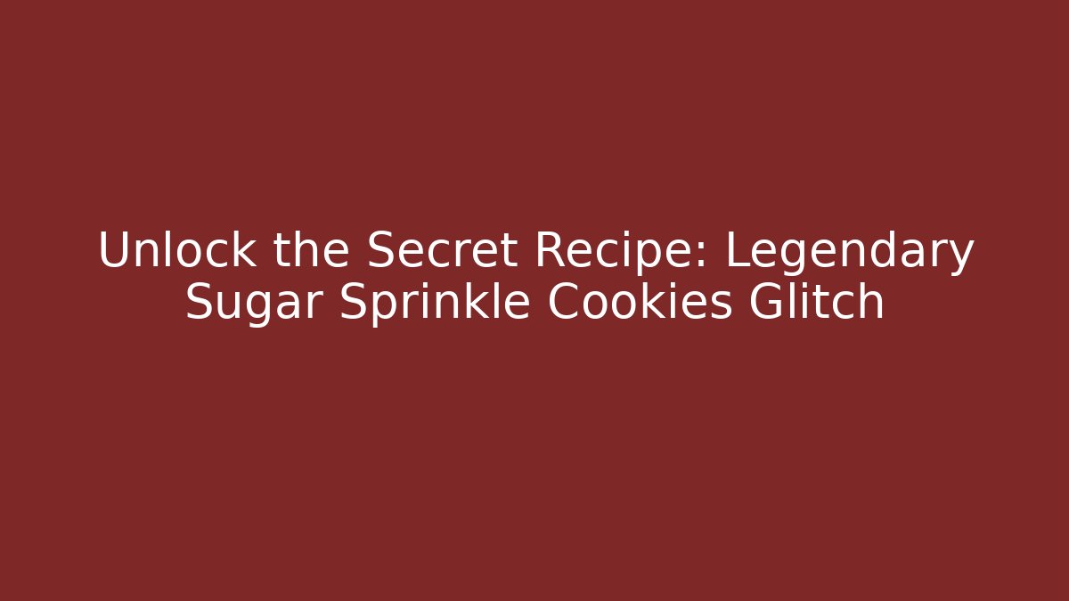 Unlock the Secret Recipe: Legendary Sugar Sprinkle Cookies Glitch