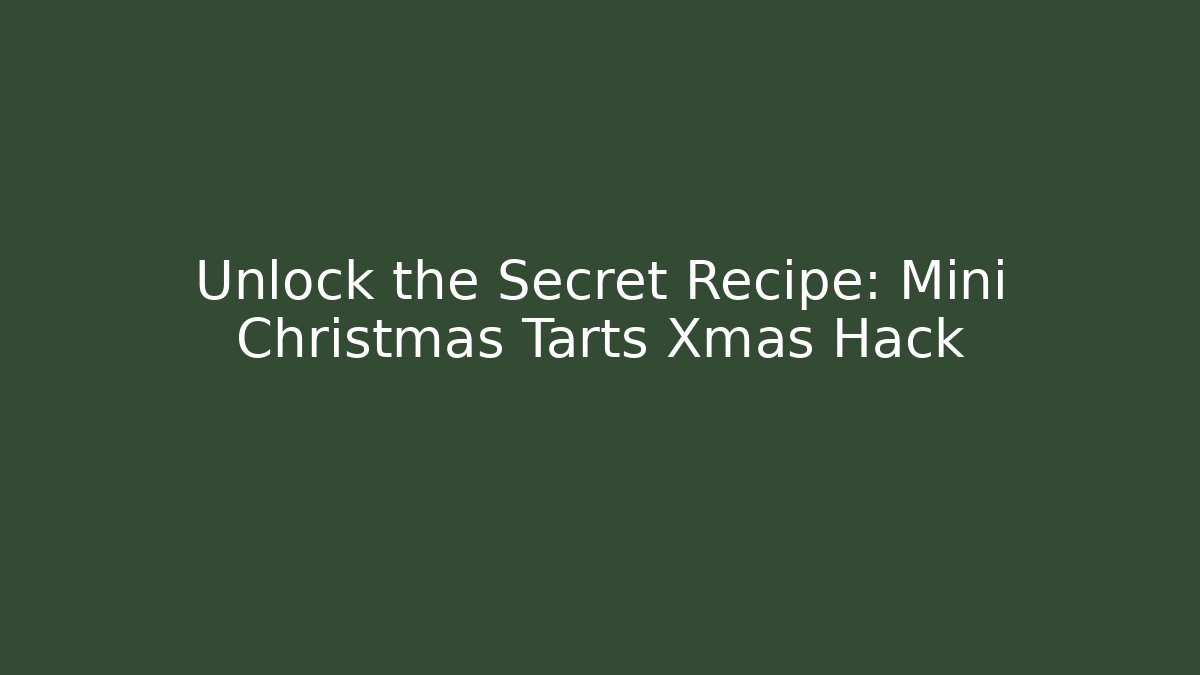Unlock the Secret Recipe: Mini Christmas Tarts Xmas Hack