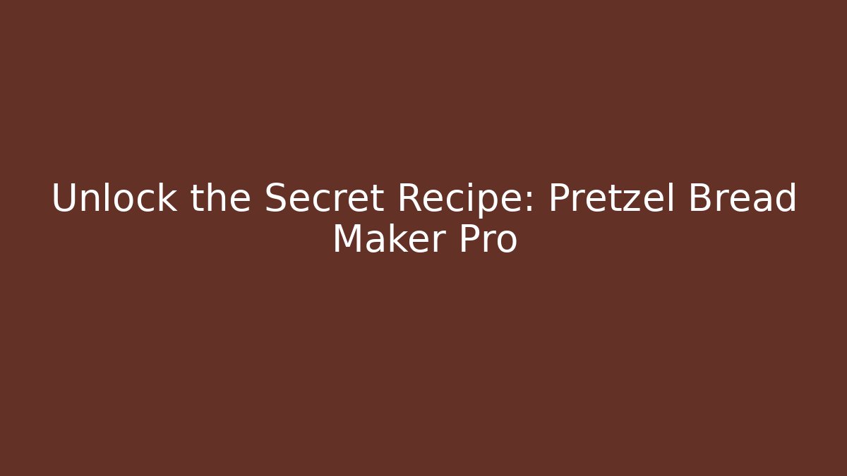 Unlock the Secret Recipe: Pretzel Bread Maker Pro